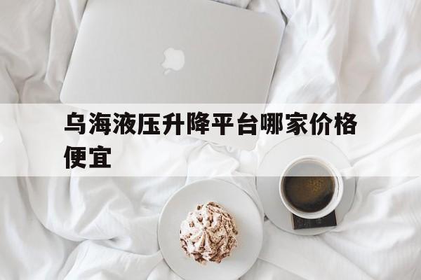 烏海液壓升降平臺(tái)哪家價(jià)格便宜（家用小型液壓升降平臺(tái)）