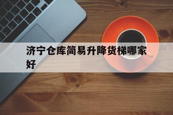 濟寧倉庫簡易升降貨梯哪家好（簡易小型貨梯）