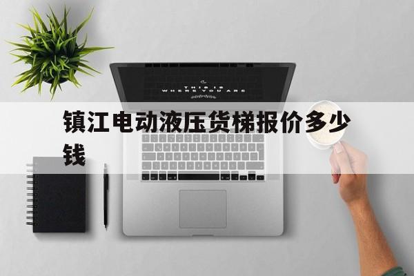 鎮(zhèn)江電動(dòng)液壓貨梯報(bào)價(jià)多少錢（電梯生產(chǎn)廠家聯(lián)系方式）